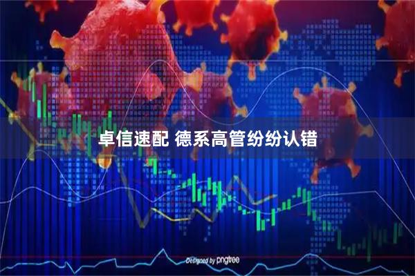 卓信速配 德系高管纷纷认错