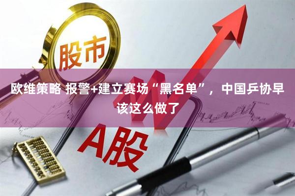 欧维策略 报警+建立赛场“黑名单”，中国乒协早该这么做了